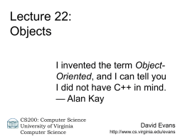 Lecture 22: Objects I invented the term ObjectOriented, and I can tell you I did not have C++ in mind. — Alan Kay CS200: Computer.