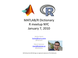 MATLAB/R Dictionary R meetup NYC January 7, 2010 Harlan Harris harlan@harris.name @HarlanH Marck Vaisman marck@vaisman.us @wahalulu MATLAB and the MATLAB logo are registered trademarks of The Mathworks.