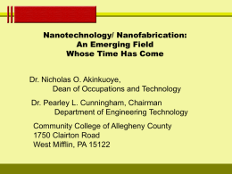 Nanotechnology/ Nanofabrication: An Emerging Field Whose Time Has Come Dr. Nicholas O. Akinkuoye, Dean of Occupations and Technology Dr.