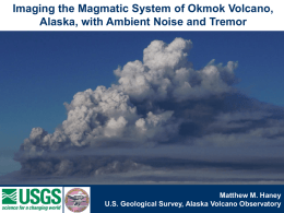 Imaging the Magmatic System of Okmok Volcano, Alaska, with Ambient Noise and Tremor  Matthew M.