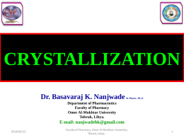 CRYSTALLIZATION Dr. Basavaraj K. Nanjwade  M. Pharm., Ph. D  Department of Pharmaceutics Faculty of Pharmacy Omer Al-Mukhtar University Tobruk, Libya.  E-mail: nanjwadebk@gmail.com 2014/05/13  Faculty of Pharmacy, Omer Al-Mukhtar University, Tobruk,