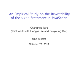 An Empirical Study on the Rewritability of the with Statement in JavaScript Changhee Park (Joint work with Hongki Lee and Sukyoung Ryu) PLRG @
