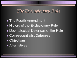 The Exclusionary Rule The Fourth Amendment  History of the Exclusionary Rule  Deontological Defenses of the Rule  Consequentialist Defenses  Objections  Alternatives 