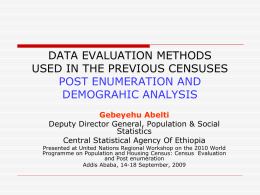 DATA EVALUATION METHODS USED IN THE PREVIOUS CENSUSES POST ENUMERATION AND DEMOGRAHIC ANALYSIS Gebeyehu Abelti Deputy Director General, Population & Social Statistics Central Statistical Agency Of Ethiopia  Presented.