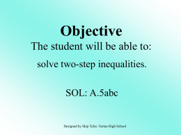 Objective The student will be able to: solve two-step inequalities. SOL: A.5abc  Designed by Skip Tyler, Varina High School.