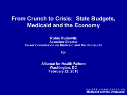 Figure 0  From Crunch to Crisis: State Budgets, Medicaid and the Economy Robin Rudowitz Associate Director Kaiser Commission on Medicaid and the Uninsured  for Alliance for Health.