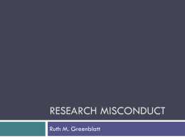 RESEARCH MISCONDUCT Ruth M. Greenblatt Why talk about this now?   Misconduct can occur in several ways  Your  own actions  Work of staff who.
