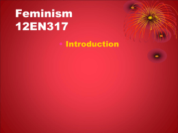 Feminism 12EN317 • Introduction WHAT IS FEMINISM? • FEMINISM emerged in the 18th century as a response to society’s patriarchal view that women should be submissive.
