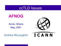 ccTLD Issues  AFNOG Accra, Ghana May, 2001  Andrew McLaughlin What does ICANN do? Coordinates policies relating to the unique assignment of: – Internet Domain Names – Numerical IP.