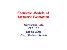 Economic Models of Network Formation Networked Life CIS 112 Spring 2008 Prof. Michael Kearns Background and Motivation • First half of course: – common or “universal” structural.