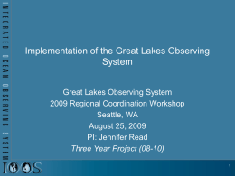 Implementation of the Great Lakes Observing System Great Lakes Observing System 2009 Regional Coordination Workshop Seattle, WA August 25, 2009 PI: Jennifer Read Three Year Project (08-10)