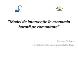 "Model de intervenție în economia bazată pe comunitate"  Carmen Ciobanu Fundatia Civitas pentru Societatea Civila.