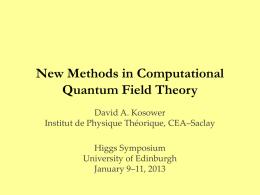 New Methods in Computational Quantum Field Theory David A. Kosower Institut de Physique Théorique, CEA–Saclay  Higgs Symposium University of Edinburgh January 9–11, 2013