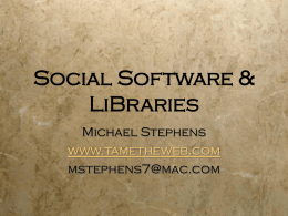 Social Software & LiBraries Michael Stephens www.tametheweb.com mstephens7@mac.com Web 2.0  • The Social Web • The Two Way Web • The Read Write Web • Social Software.