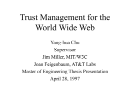 Trust Management for the World Wide Web Yang-hua Chu Supervisor Jim Miller, MIT/W3C Joan Feigenbaum, AT&T Labs Master of Engineering Thesis Presentation April 28, 1997