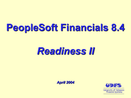PeopleSoft Financials 8.4 Readiness II  April 2004 Objectives of Readiness II • Familiarize campus with Phase II • Give overview of changes with new modules •