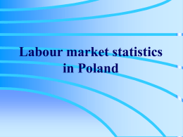 Labour market statistics in Poland Labour supply, labour demand employment, job vacancy, unemployment • Current statistics How we collect the data  • Household surveys • Enterprise.