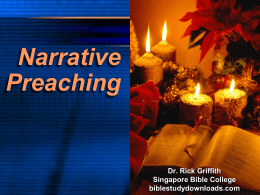 Narrative Preaching  Dr. Rick Griffith Singapore Bible College biblestudydownloads.com Advantages to Preaching Stories God likes stories People like stories.