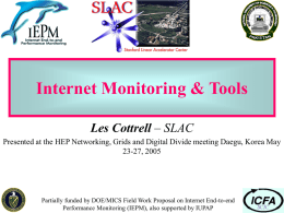 Internet Monitoring & Tools Les Cottrell – SLAC Presented at the HEP Networking, Grids and Digital Divide meeting Daegu, Korea May 23-27, 2005  Partially.