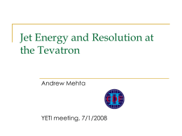 Jet Energy and Resolution at the Tevatron Andrew Mehta  YETI meeting, 7/1/2008 Outline   Introduction    CDF +D0 experiments and calorimeters    Jets    CDF Jet Energy Scale method    D0 Jet Energy.