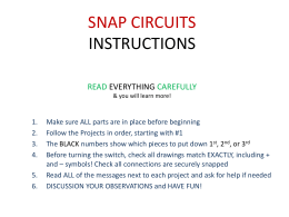 SNAP CIRCUITS INSTRUCTIONS READ EVERYTHING CAREFULLY & you will learn more!  1. 2. 3. 4. 5. 6.  Make sure ALL parts are in place before beginning Follow the Projects in order,