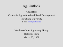 Ag. Outlook Chad Hart Center for Agricultural and Rural Development Iowa State University E-mail: chart@iastate.edu  Northwest Iowa Agronomy Group Holstein, Iowa March 25, 2008