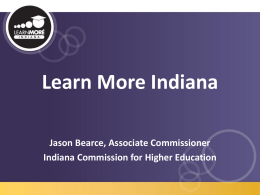 Learn More Indiana Jason Bearce, Associate Commissioner Indiana Commission for Higher Education.