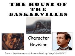The Hound of the Baskervilles  Character Revision Source: http://www.tes.co.uk/ResourceDetail.aspx?storyCode=6062023 You will need to revise the key characters carefully to answer Part B of the 4 part question successfully.