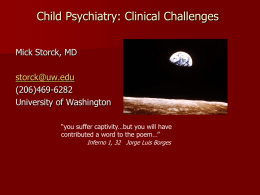 Child Psychiatry: Clinical Challenges Mick Storck, MD storck@uw.edu (206)469-6282 University of Washington “you suffer captivity…but you will have contributed a word to the poem…” Inferno 1, 32