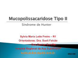 Mucopolissacaridose Tipo II Síndrome de Hunter  Sylvia Maria Leite Freire – R1 Orientadoras: Dra.