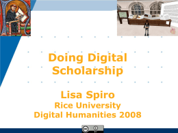 Doing Digital Scholarship Lisa Spiro  Rice University Digital Humanities 2008 Doing Traditional Scholarship: Bachelors of Arts, 2002  The research scene  The research product.