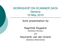 WORKSHOP ON SCANNER DATA Geneva 10 May 2010 Joint presentation by Ragnhild Nygaard (Statistics Norway) and  Heymerik van der Grient (Statistics Netherlands)