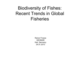 Biodiversity of Fishes: Recent Trends in Global Fisheries  Rainer Froese GEOMAR Kiel, Germany 24.01.2013 I gratefully acknowledge permission to use slides from Daniel Pauly, Boris Worm, Ram Myers,