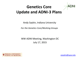 Genetics Core Update and ADNI-3 Plans Andy Saykin, Indiana University For the Genetics Core/Working Groups  WW-ADNI Meeting, Washington DC July 17, 2015  asaykin@iupui.edu.