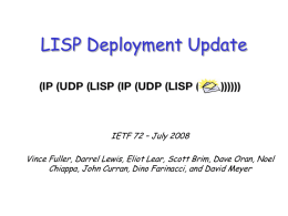LISP Deployment Update  IETF 72 – July 2008 Vince Fuller, Darrel Lewis, Eliot Lear, Scott Brim, Dave Oran, Noel Chiappa, John Curran, Dino.
