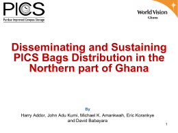 Ghana  Disseminating and Sustaining PICS Bags Distribution in the Northern part of Ghana  By  Harry Addor, John Adu Kumi, Michael K.