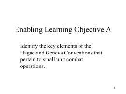 Enabling Learning Objective A Identify the key elements of the Hague and Geneva Conventions that pertain to small unit combat operations.
