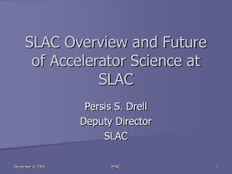 SLAC Overview and Future of Accelerator Science at SLAC Persis S. Drell Deputy Director SLAC December 4, 2006  EPAC.
