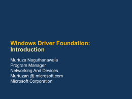 Windows Driver Foundation: Introduction Murtuza Naguthanawala Program Manager Networking And Devices Murtuzan @ microsoft.com Microsoft Corporation.