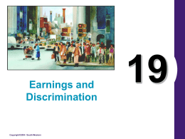 Earnings and Discrimination  Copyright©2004 South-Western What’s Important in Chapter 19 • Why do some earn more than others? • Discrimination.  Copyright © 2004 South-Western.