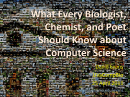 What Every Biologist, Chemist, and Poet Should Know about Computer Science David Evans UVaCompBio 25 April 2011 www.cs.virginia.edu/evans.