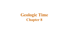 Geologic Time Chapter 8 Determining geological ages Relative age dates – placing rocks and geologic events in their proper sequence Numerical dates – define.