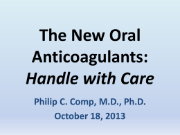 The New Oral Anticoagulants: Handle with Care Philip C. Comp, M.D., Ph.D. October 18, 2013