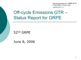 Informal document No. GRPE-52-15 (52nd GRPE, 6-9 June 2006, agenda item 1.2.)  Off-cycle Emissions GTR – Status Report for GRPE 52nd GRPE June 8, 2006