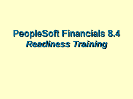 PeopleSoft Financials 8.4 Readiness Training Objectives understanding •Define the reasons we are making the change •Identify the basic elements of PeopleSoft Financials •Locate general navigational tools.