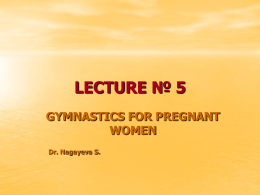 LECTURE № 5 GYMNASTICS FOR PREGNANT WOMEN Dr. Nagayeva S. • The complex of gymnastic  •  exercises has as it object series mode training of muscular groups.