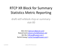 RTCP XR Block for Summary Statistics Metric Reporting draft-ietf-xrblock-rtcp-xr-summarystat-00 Glen Zorn (glenzorn@gmail.com) Roland Scott (roland.schott@telekom.de) Qin Wu ( bill.wu@huawei.com ) Rachel Huang ( rachel.huang@huawei.com )  11/6/2015  xrblock IETF.