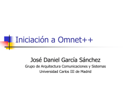 Iniciación a Omnet++ José Daniel García Sánchez Grupo de Arquitectura Comunicaciones y Sistemas Universidad Carlos III de Madrid.