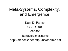 Meta-Systems, Complexity, and Emergence Kent D. Palmer CSER 2008kent@palmer.name http://archonic.net http://holonomic.net Papers for CSER Conference • The Failure of Systems Engineering as an approach toward Complex.