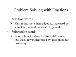 1.1 Problem Solving with Fractions •  Addition words  Plus, more, more than, added to, increased by, sum, total, sum of, increase of, gain.